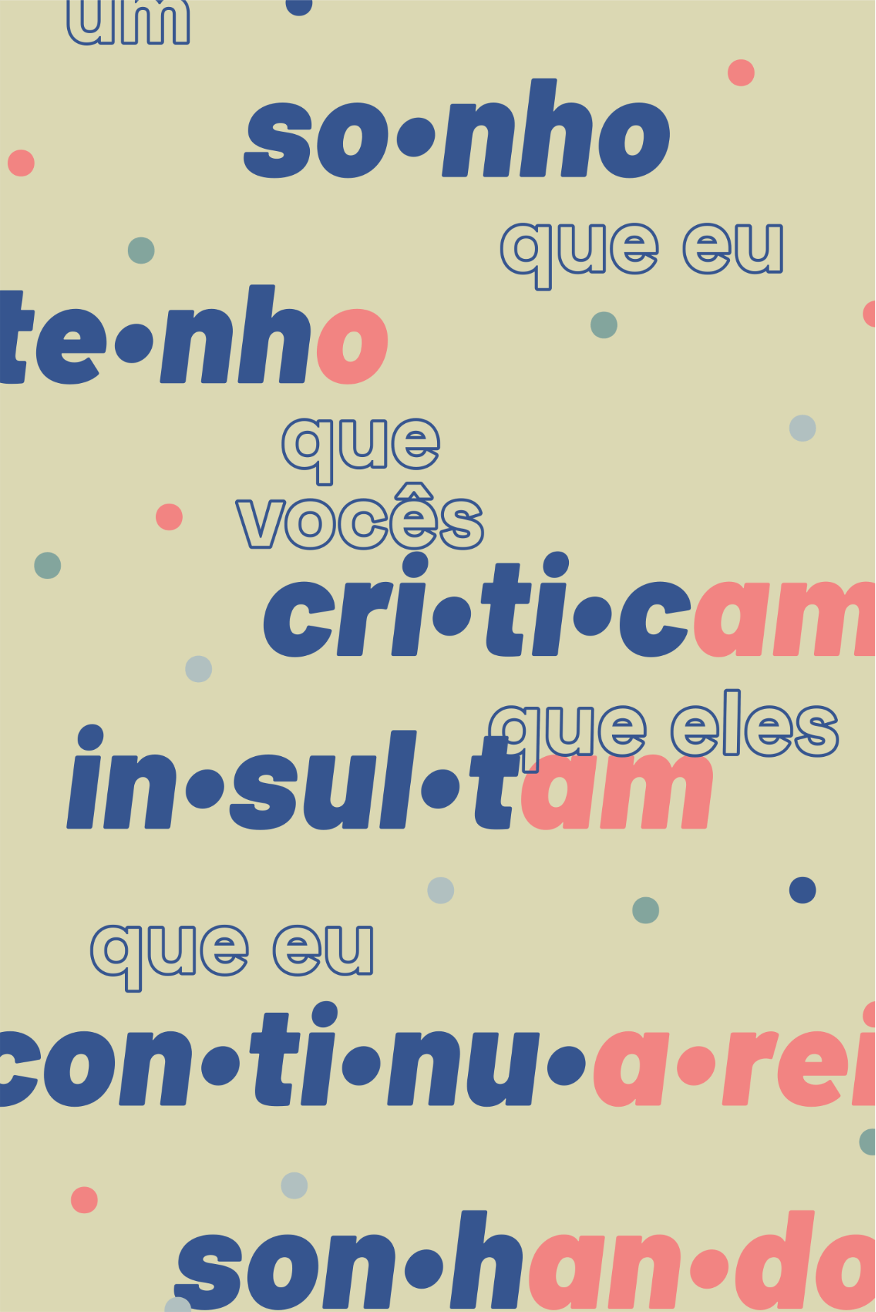 A poster containing Portuguese words scattered about, with bullet points to separate the syllables of the verbs. The words, when read from top to bottom and translated, read, "a dream I have, that you criticize, that they insult, that I'll continue dreaming".